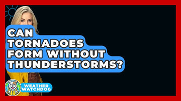 Can Tornadoes Form Without Thunderstorms? - Weather Watchdog