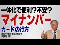 髙橋洋一「一体化で便利?不安?マイナンバーカードの行方」