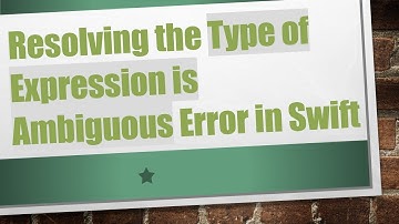 Resolving the Type of Expression is Ambiguous Error in Swift