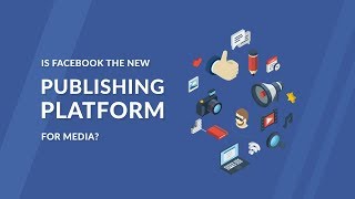 How Facebook Is Redefining the Online Publishing Space - Social Media Minute Guide