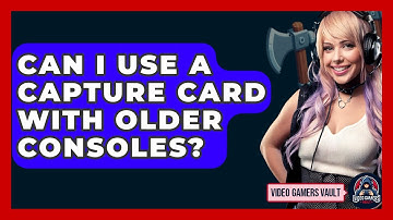 Can I Use A Capture Card With Older Consoles? - Video Gamers Vault