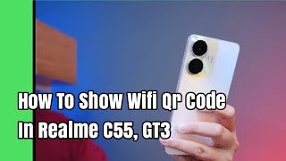 How To Show Wifi Qr Code In Realme C55, GT3