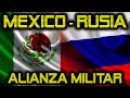 MÉXICO - RUSIA Una Poderosa Alianza Militar