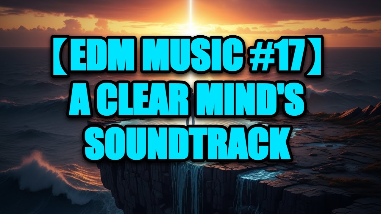 【EDM Music #17】 A Clear Mind's Soundtrack | Writing, Reading, Creative Flow, Chill 🎶