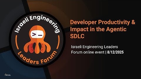 Israeli Engineering Leaders Forum: Developer Productivity&Impact in the Agentic SDLC 8/12/25 -Hebrew