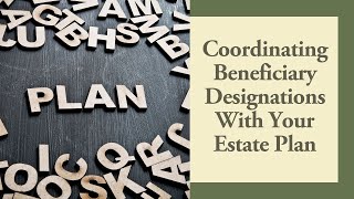 Coordinating Beneficiary Designations With Your Estate Plan