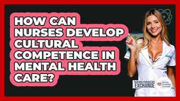 How Can Nurses Develop Cultural Competence In Mental Health Care? - Nursing Knowledge Exchange