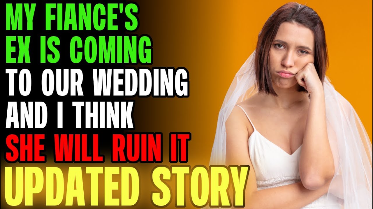 My Fiance's Ex Is Coming To Our Wedding & I Think She'll Ruin It... r/Relationships