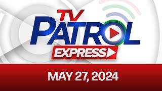 TV Patrol Express: May 27, 2024