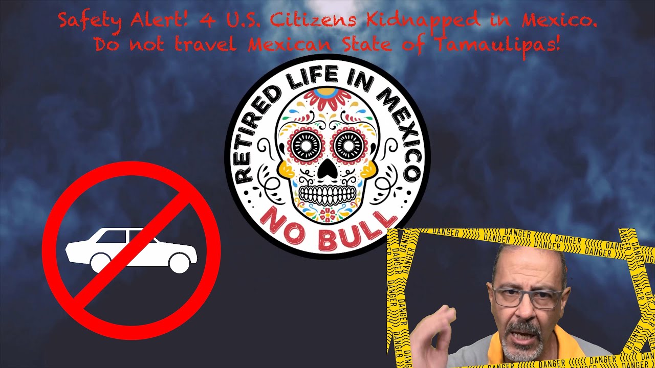 Safety Alert! 4 U.S. Citizens Kidnapped in Mexico.  Do not travel Mexican State of Tamaulipas!