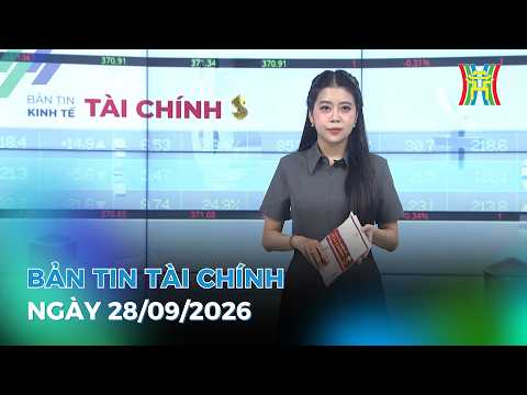 🔴 Bản tin Kinh tế - Tài chính ngày 28/09/2026 | Tin tức tài chính, kinh tế mới nhất