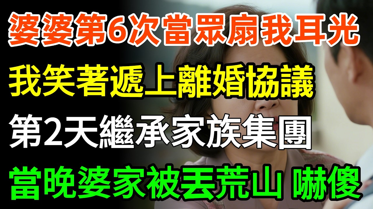 婆婆第6次當眾扇我耳光，丈夫：又打不死受著！我笑著遞上離婚協議，第二天繼承家族萬億集團，當晚婆家被丟荒山嚇傻了！#婆媳 #故事分享 #人生感悟