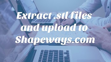 Extract .stl files and upload to Shapeways