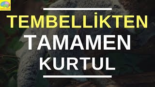 Tembellik ve erteleme hastalığını tamamen yok etmenin tek yolu