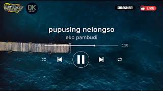 PUPUSING NELONGSO - EKO PAMBUDI || DK MUSIC