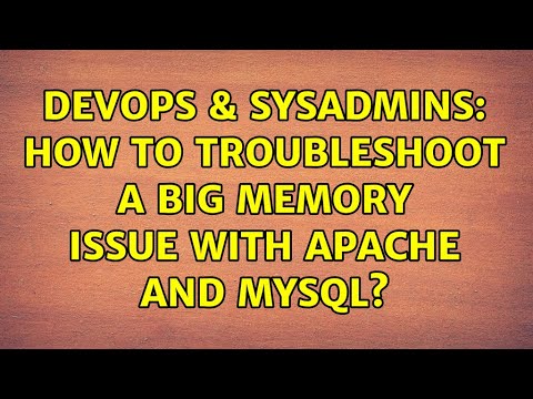 DevOps & SysAdmins: How to troubleshoot a big memory issue with Apache and mySQL? (4 Solutions!!)