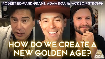 How To Create A New Golden Age | Robert Edward Grant, Adam Roa, & Jackson Strong