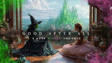 Good After All | Wicked For Good 2 hour Ambience #Wicked #WickedForGood #Elphaba #ambientmusic