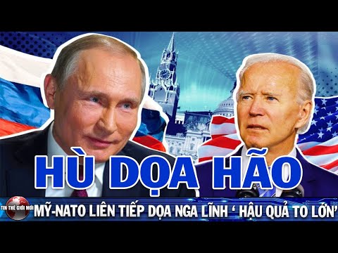 TTTT Nóng Nhất: Mỹ - NATO Liên Tiếp Dọa Nga Lĩnh Hậu Quả To Lớn Nhưng Hành Động Cụ Thể Vẫn Là Ẩn Số