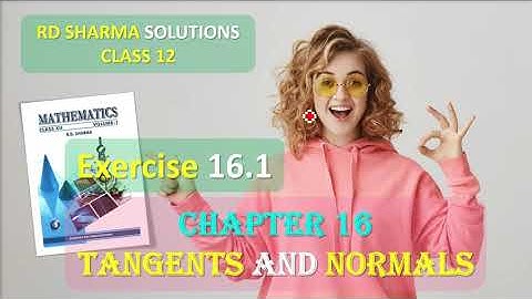 RD SHARMA SOLUTIONS CLASS 12 Chapter 16 Tangents and Normals Exercise 16.1 Part 2