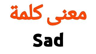 معنى كلمة Sad | الصحيح لكلمة Sad | المعنى العربي ل Sad | كيف تكتب كلمة Sad | كلام إنجليزي