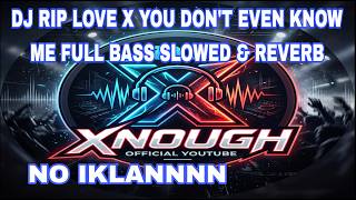 DJ RIP LOVE X YOU DON'T EVEN KNOW ME FULL BASS SLOWED & REVERB COCOK BUAT SANTAI