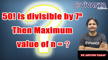 Maths | 50! Is divisible by 7ⁿ Then Maximum value of n =? | By :- Arvind Yadav | Vivanta