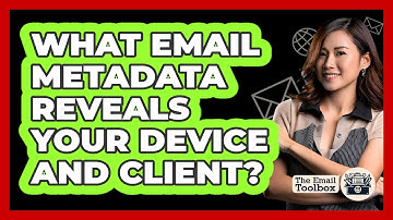 What Email Metadata Reveals Your Device And Client? - TheEmailToolbox.com