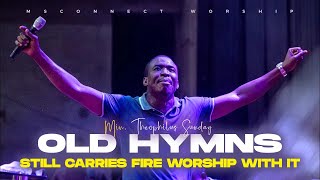OLD HYMNS STILL CARRIES FIRE 🔥🔥🔥  WORSHIP WITH IT NOW || MIN THEOPHILUS SUNDAY || MSCONNECT WORSHIP