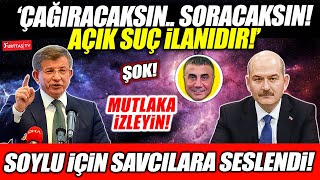 Davutoğlu Soylu için savcılara seslendi.. ''Çağıracaksınız, soracaksınız! Açık bir suç ilanıdır!''