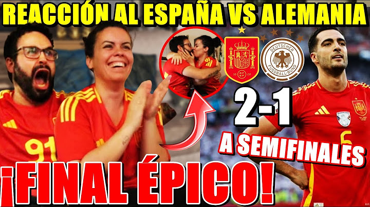 REACCIONANDO al ESPAÑA 2-1 ALEMANIA ¡GOL en el 119' y a SEMIFINALES! *NOS VOLVEMOS LOCOS*