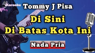 DI SINI DI BATAS KOTA INI - TOMMY J PISA [ KARAOKE VERSION ]