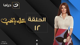 Kolo Be El Hob - Episode 12 | كله بالحب - الحلقة الثانية عشر