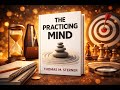 The Practicing Mind: Focus, Discipline &amp; Mental Mastery for Career Success | Mindset Summary