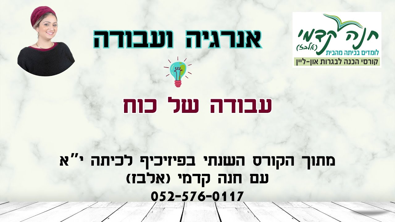 אנרגיה ועבודה בפיזיקה- עבודה של כוח. מתוך קורס שנתי און ליין לכיתה יא מכל הארץ עם חנה אלבז0525760117