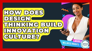 How Does Design Thinking Build Innovation Culture? - Office Wellness Insights