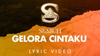 Video thumbnail of "Search - Gelora Cintaku (Official Lyric Video)"