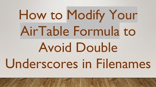 How to Modify Your AirTable Formula to Avoid Double Underscores in Filenames