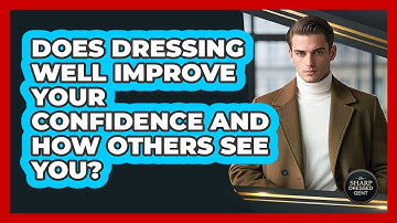 Does Dressing Well Improve Your Confidence And How Others See You? - The Sharp Dressed Gent