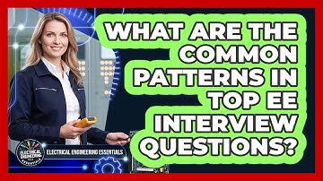 What Are The Common Patterns In Top EE Interview Questions? - Electrical Engineering Essentials