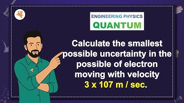 (V14-M1-Phy) Prob-6: Calculate the smallest possible uncertainty in the position of electron moving