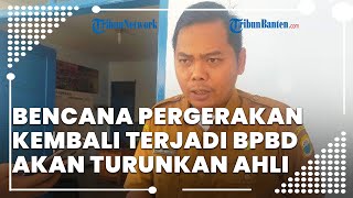 Bencana Pergerakan Kembali Terjadi, BPBD Lebak akan Turunkan Ahli Geologi ke Desa Cigoong Utara