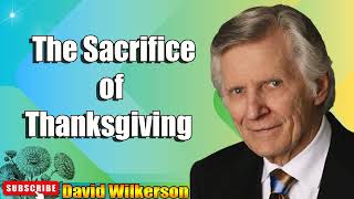 David Wilkerson - The Sacrifice of Thanksgiving   Sermon