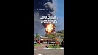 Toxic fumes in Russian Black Sea town after oil refinery attacks