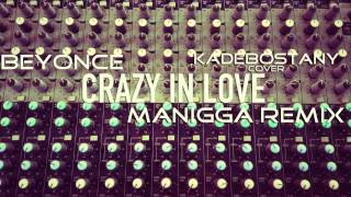 Beyoncé - Crazy In Love | Kadebostany Cover (MANIGGA Dubstep Remix)