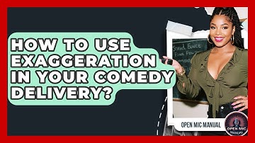 How To Use Exaggeration In Your Comedy Delivery? - Open Mic Manual