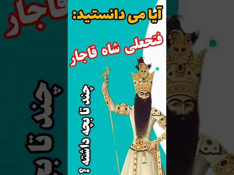 آیا می دانستید فتحعلی شاه قاجار چند تا بچه داشته قاجار آیامیدانستید اطلاعات جالب فتحعلی شاه