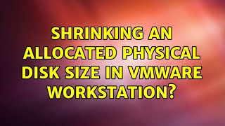 Shrinking an allocated physical disk size in VMWare Workstation