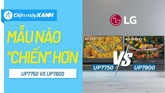 So sánh tivi LG (model UP7750 vs UP7800): Ứng viên nào 