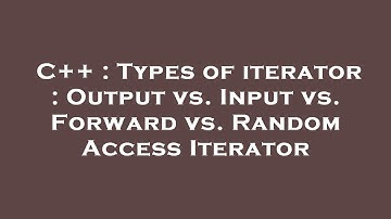 C++ : Types of iterator : Output vs. Input vs. Forward vs. Random Access Iterator
